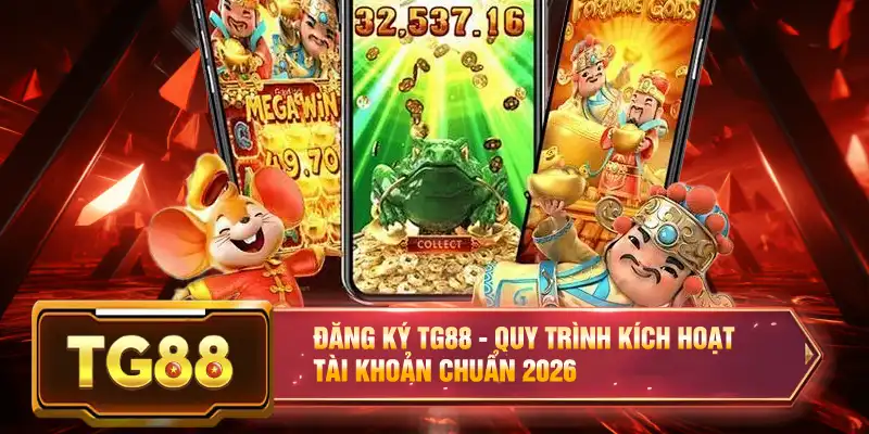 Đăng Ký TG88 - Quy Trình Kích Hoạt Tài Khoản Chuẩn 2026