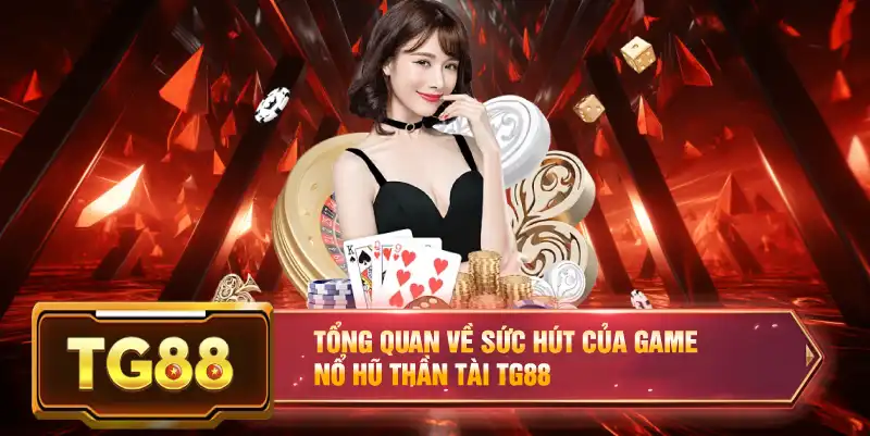 Tổng quan về sức hút của game nổ hũ thần tài TG88